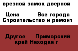 врезной замок дверной › Цена ­ 500 - Все города Строительство и ремонт » Другое   . Приморский край,Находка г.